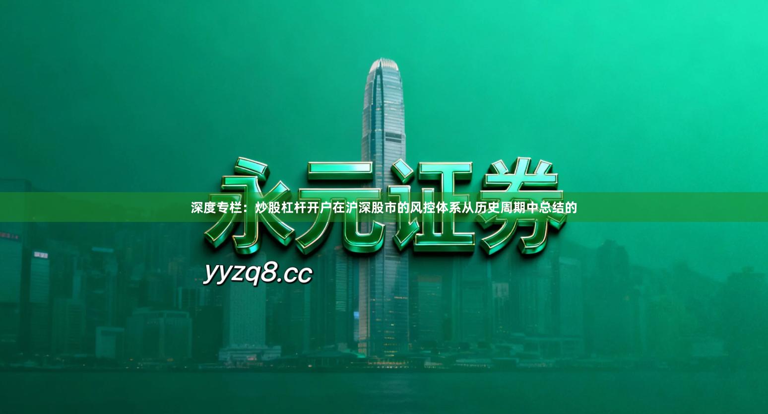 深度专栏：炒股杠杆开户在沪深股市的风控体系从历史周期中总结的