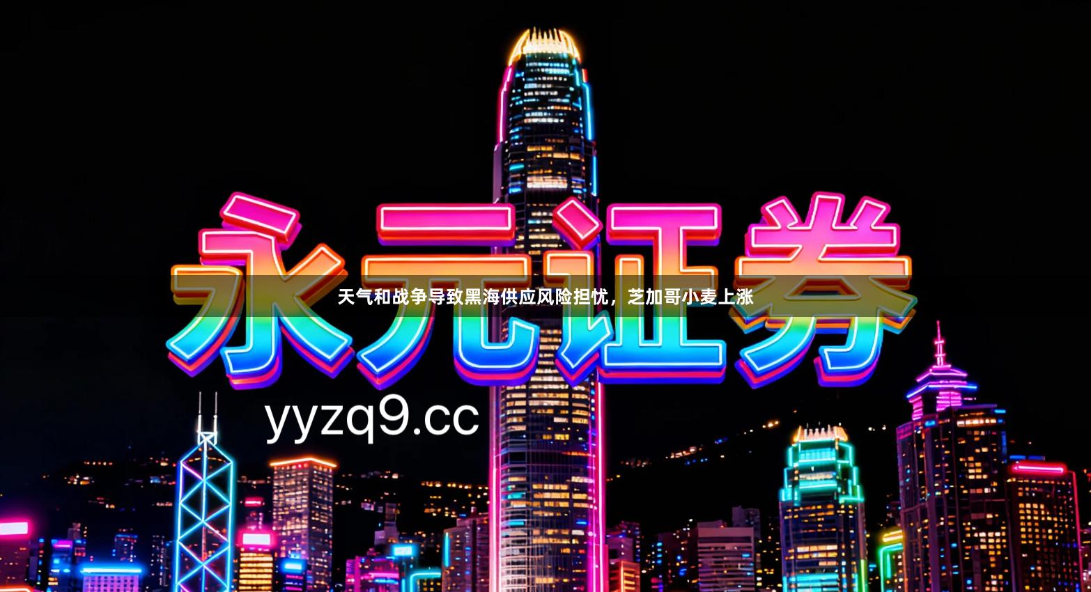 天气和战争导致黑海供应风险担忧，芝加哥小麦上涨